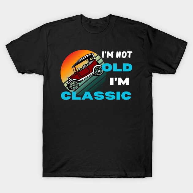 I'm not old I'm classic T-Shirt by RubiFancy